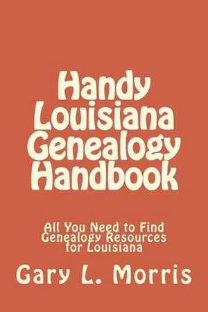 Handy Louisiana Genealogy Handbook de Gary L. Morris