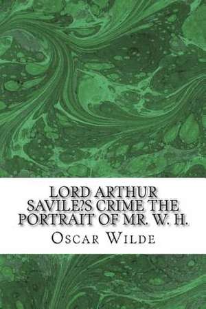 Lord Arthur Savile's Crime the Portrait of Mr. W. H. de Oscar Wilde