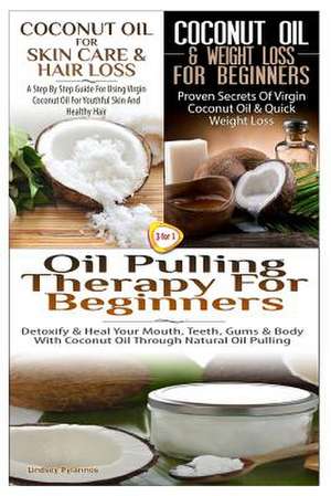 Coconut Oil for Skin Care & Hair Loss & Coconut Oil & Weight Loss for Beginners & Oil Pulling Therapy for Beginners de Lindsey Pylarinos