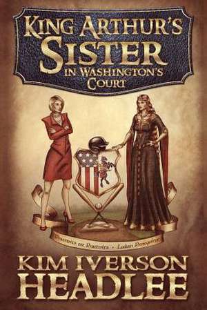 King Arthur's Sister in Washington's Court de Kim Iverson Headlee