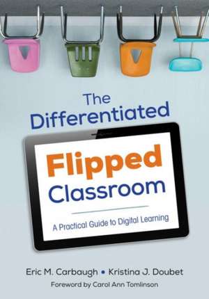 The Differentiated Flipped Classroom: A Practical Guide to Digital Learning de Eric M. Carbaugh