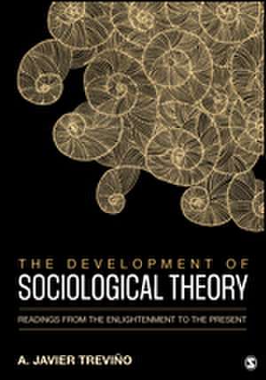 The Development of Sociological Theory: Readings from the Enlightenment to the Present de A. Javier Trevino