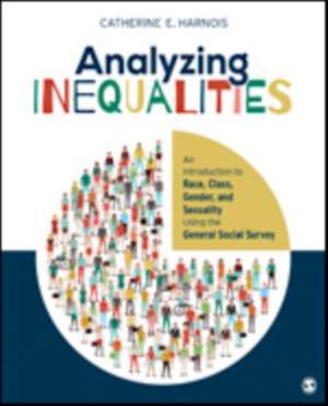 Analyzing Inequalities: An Introduction to Race, Class, Gender, and Sexuality Using the General Social Survey de Catherine E. Harnois