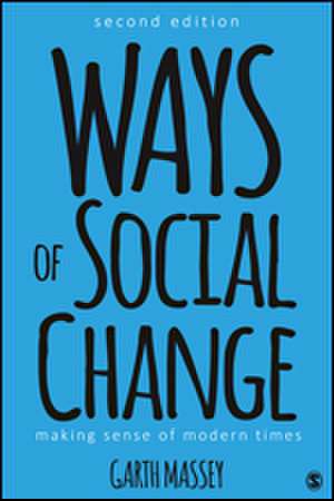 Ways of Social Change: Making Sense of Modern Times de Garth M. Massey