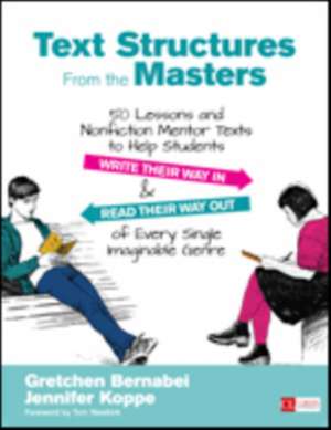 Text Structures From the Masters: 50 Lessons and Nonfiction Mentor Texts to Help Students Write Their Way In and Read Their Way Out of Every Single Imaginable Genre, Grades 6-10 de Gretchen S. Bernabei