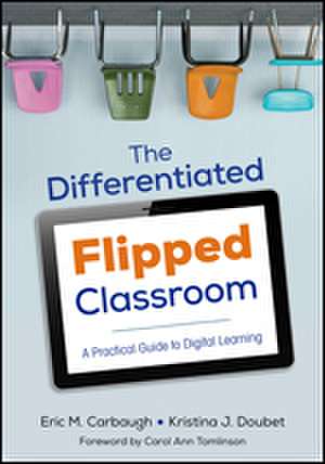 The Differentiated Flipped Classroom: A Practical Guide to Digital Learning de Eric M. Carbaugh