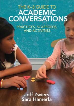 The K-3 Guide to Academic Conversations: Practices, Scaffolds, and Activities de Jeff Zwiers