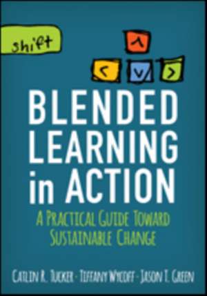 Blended Learning in Action: A Practical Guide Toward Sustainable Change de Catlin R. Tucker