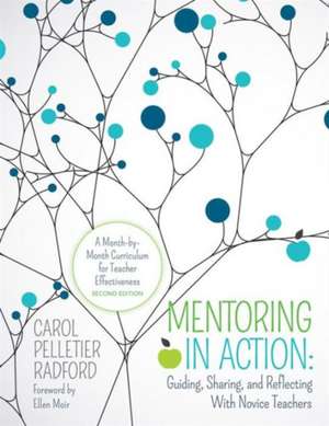 Mentoring in Action: Guiding, Sharing, and Reflecting With Novice Teachers: A Month-by-Month Curriculum for Teacher Effectiveness de Carol Pelletier Radford