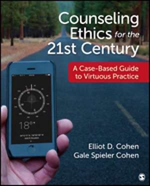 Counseling Ethics for the 21st Century: A Case-Based Guide to Virtuous Practice de Elliot D. Cohen