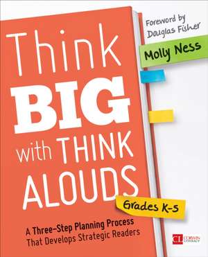 Think Big With Think Alouds, Grades K-5: A Three-Step Planning Process That Develops Strategic Readers de Molly K. Ness