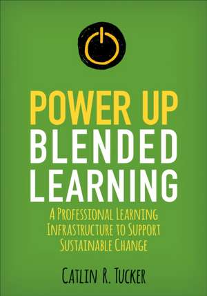 Power Up Blended Learning: A Professional Learning Infrastructure to Support Sustainable Change de Catlin R. Tucker