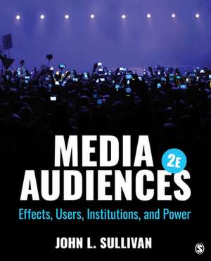 Media Audiences: Effects, Users, Institutions, and Power de John L. Sullivan