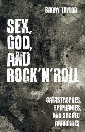 Sex, God, and Rock 'n' Roll de Barry Taylor