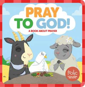 Pray to God!: Frolic First Faith de Kristen McCurry