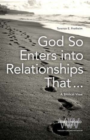 God So Enters Into Relationships That . . . de Terence E Fretheim