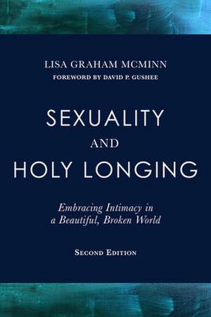 Sexuality and Holy Longing: Second Edition: Embracing Intimacy in a Beautiful, Broken World de Lisa Graham Mcminn