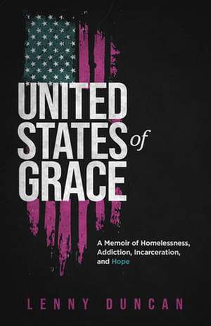 United States of Grace: A Memoir of Homelessness, Addiction, Incarceration, and Hope de Lenny Duncan