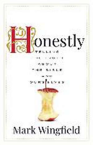 Honestly: Telling the Truth about the Bible and Ourselves de Mark Wingfield