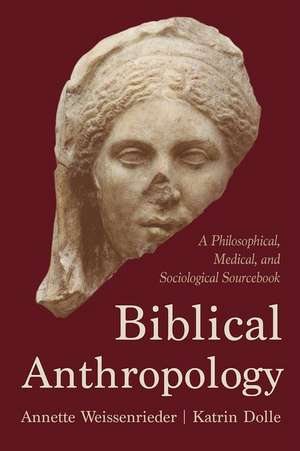 Biblical Anthropology: A Philosophical, Medical, and Sociological Sourcebook de Annette Weissenrieder