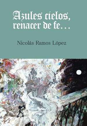 Azules Cielos, Renacer de Fe... de Nicolas Ramos Lopez