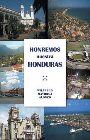 Honremos Nuestra Honduras de Wilfredo Mayorga Alonzo