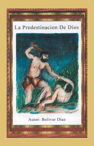 La Predestinacion de Dios de Bolivar Diaz