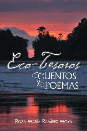 Eco-Tesoros: Cuentos y Poemas de Rosa Maria Ramirez Moya