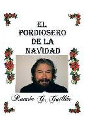 El Pordiosero de La Navidad: Leyes y Secretos de La Vida de Ramón G. Guillén