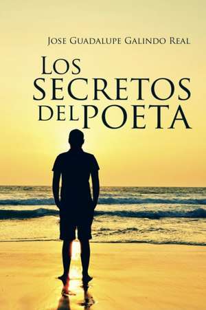 Los Secretos del Poeta: Para Abrir Los Cielos a Mi Favor; Y Que Se Abran a Favor del Que Clama, y Busca. de Jose Guadalupe Galindo Real