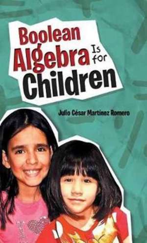Boolean Algebra Is for Children de Julio César Martínez Romero