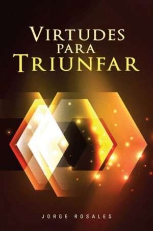 Virtudes para triunfar de Jorge Rosales