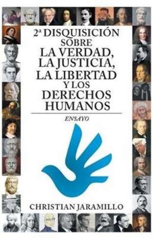 2ª disquisición sobre la verdad, la justicia, la libertad y los derechos humanos de Christian Jaramillo