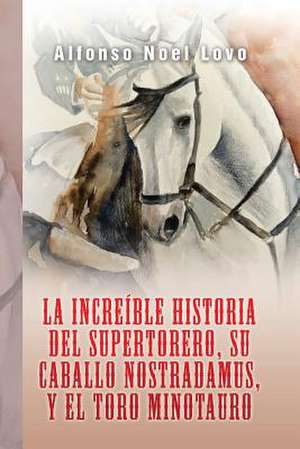 La Increible Historia del Supertorero, Su Caballo Nostradamus y El Toro Minotauro de Lovo, Alfonso Noel