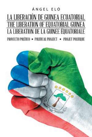 La Liberacion de Guinea Ecuatorial the Liberation of Equatorial Guinea La Liberation de la Guinee Equatoriale de Angel Elo