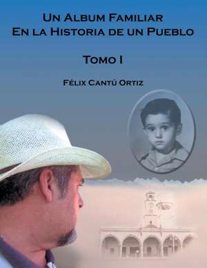 Un Álbum Familiar En La Historia De Un Pueblo de Félix Ortiz Cantú