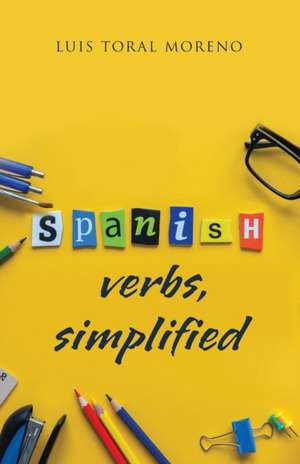 Spanish Verbs, Simplified de Luis Toral