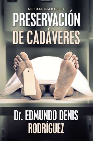 Actualidades En Preservación De Cadáveres de Edmundo Denis Rodríguez