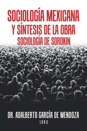 Sociología Mexicana Y Síntesis De La Obra Sociología De Sorokin de Adalberto García de Mendoza