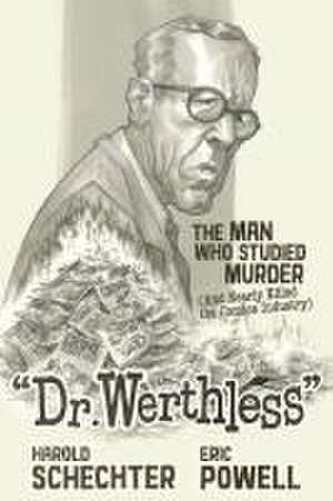 Dr. Werthless: The Man Who Studied Murder (And Nearly Killed the Comics Industry) de Harold Schechter