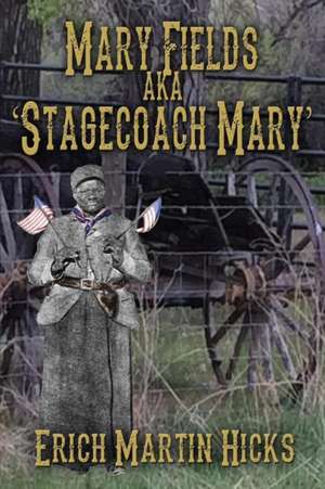 Mary Fields Aka Stagecoach Mary: The Coming Glory de Erich Martin Hicks