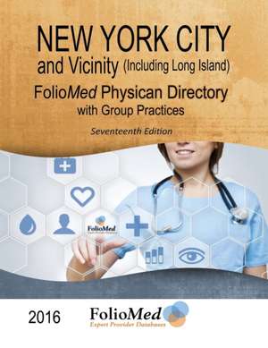 New York City and Vicinity (Including Long Island) Physician Directory with Group Practices 2016 Seventeenth Edition de FolioMed Associates