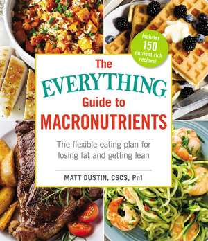 The Everything Guide to Macronutrients: The Flexible Eating Plan for Losing Fat and Getting Lean de Matt Dustin