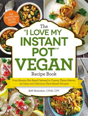 The "I Love My Instant Pot" Vegan Recipe Book de Britt Brandon