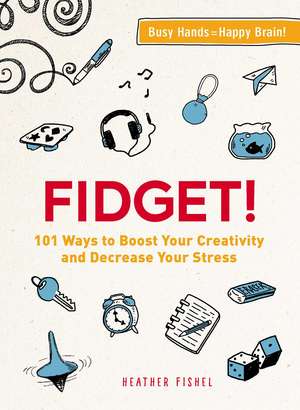 Fidget!: 101 Ways to Boost Your Creativity and Decrease Your Stress de Heather Fishel