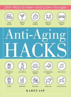 Anti-Aging Hacks: 200+ Ways to Feel--and Look--Younger de Karen Asp