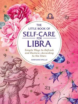 The Little Book of Self-Care for Libra: Simple Ways to Refresh and Restore—According to the Stars de Constance Stellas