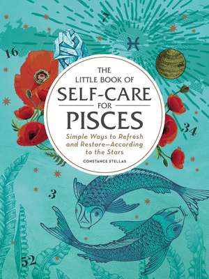 The Little Book of Self-Care for Pisces: Simple Ways to Refresh and Restore—According to the Stars de Constance Stellas