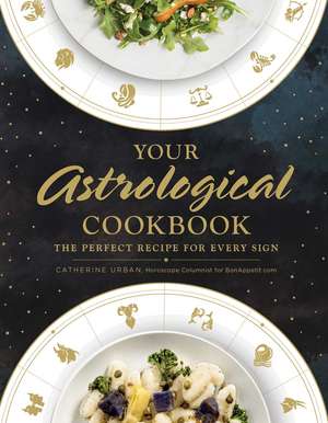 Your Astrological Cookbook: The Perfect Recipe for Every Sign de Catherine Urban