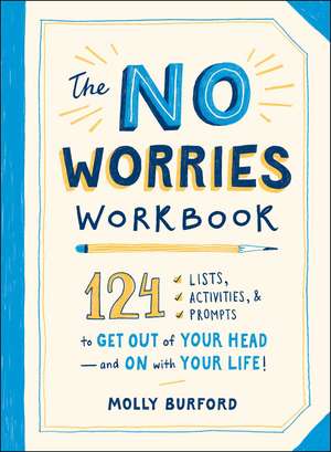 The No Worries Workbook: 124 Lists, Activities, and Prompts to Get Out of Your Head—and On with Your Life! de Molly Burford